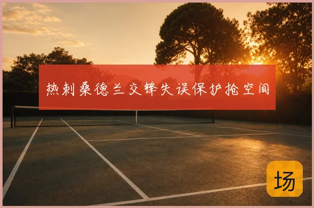 热刺桑德兰交锋失误保护抢空间