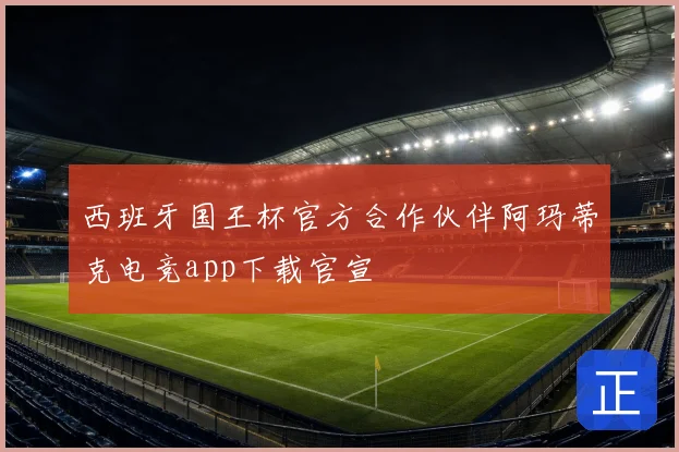 西班牙国王杯官方合作伙伴阿玛蒂克电竞app下载官宣
